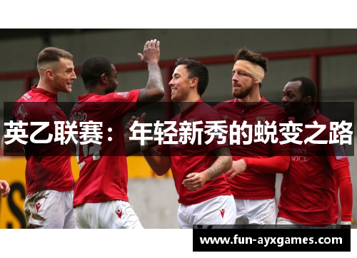 英乙联赛:年轻新秀的蜕变之路 英乙联赛:年轻新秀的蜕变之路